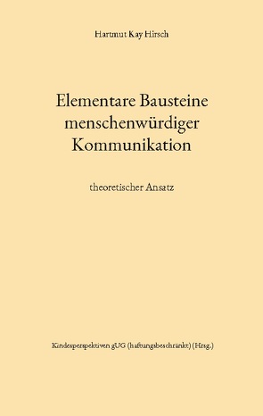 Elementare Bausteine menschenwürdiger Kommunikation von Hirsch,  Hartmut Kay, Stuttgart,  Kindesperspektiven gUG (haftungsbeschränkt)