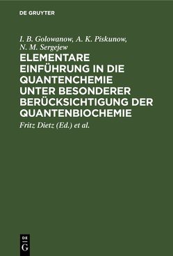 Elementare Einführung in die Quantenchemie unter besonderer Berücksichtigung der Quantenbiochemie von Dietz,  Fritz, Golowanow,  I. B., Piskunow,  A. K., Reinhold,  Joachim, Sergejew,  N. M., Weiss,  Cornelius