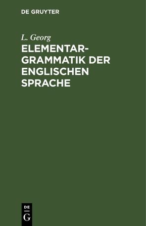 Elementargrammatik der englischen Sprache von Georg,  L.