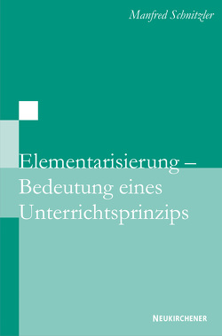 Elementarisierung – Bedeutung eines Unterrichtsprinzips von Schnitzler,  Manfred