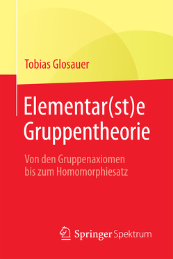 Elementar(st)e Gruppentheorie von Glosauer,  Tobias