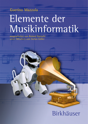 Elemente der Musikinformatik von Bärtschi,  Roland, Göller,  Stefan, Mazzola,  Guerino