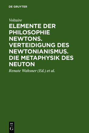 Elemente der Philosophie Newtons. Verteidigung des Newtonianismus. Die Metaphysik des Neuton von Borzeskowski,  Heinz-Heino von, Poser,  Christa, Voltaire, Wahsner,  Renate