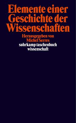 Elemente einer Geschichte der Wissenschaften von Authier,  Michel, Benoît,  Paul, Bensaude-Vincent,  Bernadette, Bowker,  Geof, Brühmann,  Horst, Drouin,  Jean-Marc, Goldstein,  Catherine, Latour,  Bruno, Lévy,  Pierre, Micheau,  Françoise, Ritter,  James, Serres,  Michel, Stengers,  Isabelle