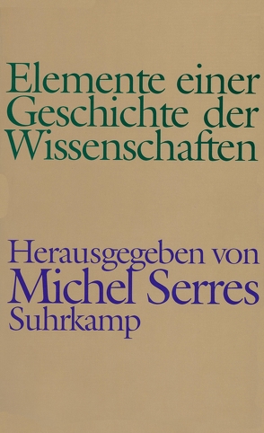 Elemente einer Geschichte der Wissenschaften von Authier,  Michel, Benoît,  Paul, Bensaude-Vincent,  Bernadette, Bowker,  Geof, Brühmann,  Horst, Drouin,  Jean-Marc, Goldstein,  Catherine, Latour,  Bruno, Lévy,  Pierre, Micheau,  Françoise, Ritter,  James, Serres,  Michel, Stengers,  Isabelle