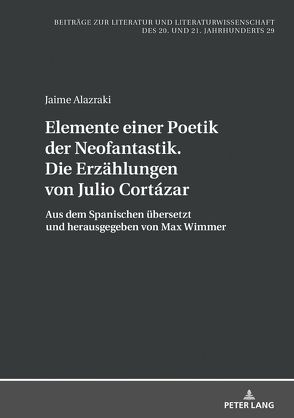 Elemente einer Poetik der Neofantastik. Die Erzählungen von Julio Cortázar von Alazraki,  Jaime, Wimmer,  Max