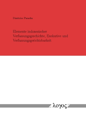 Elemente indonesischer Verfassungsgeschichte, Exekutive und Verfassungsgerichtsbarkeit von Parashu,  Dimitrios