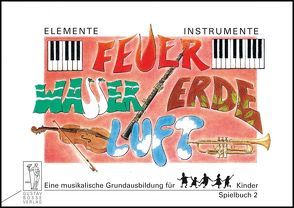 Elemente – Instrumente: Feuer – Wasser – Erde – Luft. Eine musikalische… / Elemente – Instrumente: Feuer – Wasser – Erde – Luft. Spielbuch 2 von Beyer,  Anne, Probst,  Werner, Steiner,  Lucie, Wolff,  Susanne