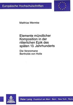 Elemente mündlicher Komposition in der ritterlichen Epik des späten 13. Jahrhunderts von Wermke,  Matthias