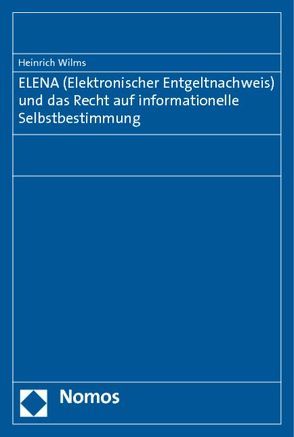 ELENA (Elektronischer Entgeltnachweis) und das Recht auf informationelle Selbstbestimmung von Wilms,  Heinrich