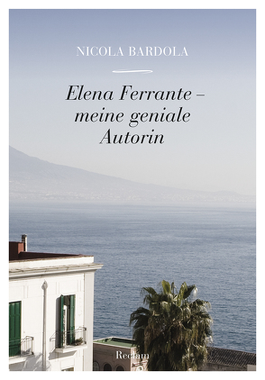 Elena Ferrante – meine geniale Autorin von Bardola,  Nicola