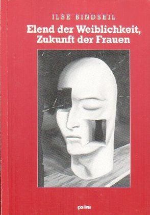 Elend der Weiblichkeit, Zukunft der Frauen von Bindseil,  Ilse