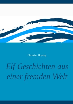 Elf Geschichten aus einer fremden Welt von Huyeng,  Christian