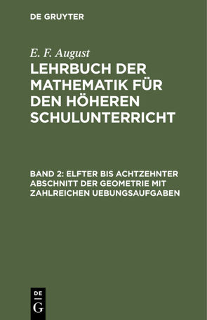 E. F. August: Lehrbuch der Mathematik für den höheren Schulunterricht / Elfter bis achtzehnter Abschnitt der Geometrie mit zahlreichen Uebungsaufgaben von August,  E. F.