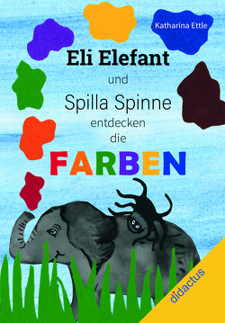 Eli Elefant und Spilla Spinne entdecken die Farben von Ettle,  Katharina