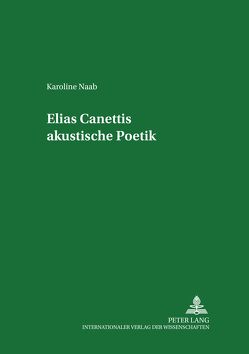 Elias Canettis akustische Poetik von Naab,  Karoline