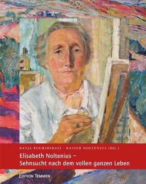 Elisabeth Noltenius – Sehnsucht nach dem vollen ganzen Leben von Noltenius,  Rainer, Pourshirazi,  Katja