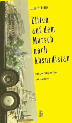 Eliten auf dem Marsch nach Absurdistan von Greven,  Egbert, Podley,  Arthur P.