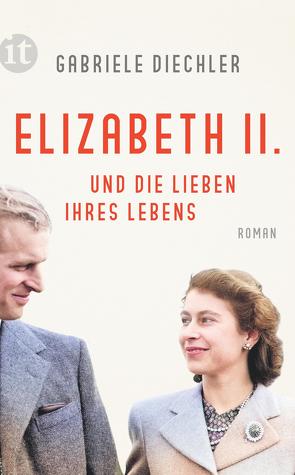 Elizabeth II. und die Lieben ihres Lebens von Diechler,  Gabriele