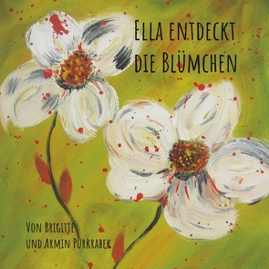 Ella entdeckt die Blümchen von Purkrabek,  Armin, Purkrabek,  Brigitte