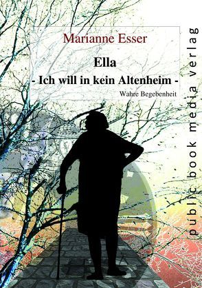 Ella – Ich will in kein Altenheim von Esser,  Marianne