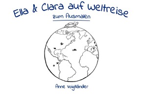 Ella und Clara auf Weltreise- Zum Ausmalen von Voigtländer,  Anne