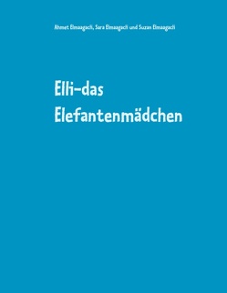 Elli-das Elefantenmädchen von Elmaagacli,  Ahmet, Elmaagacli,  Sara, Elmaagacli,  Suzan