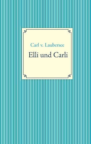 Elli und Carli von Laubersee,  Carl v.