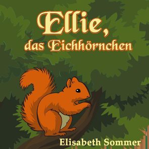 Ellie, das Eichhörnchen von Sommer,  Elisabeth