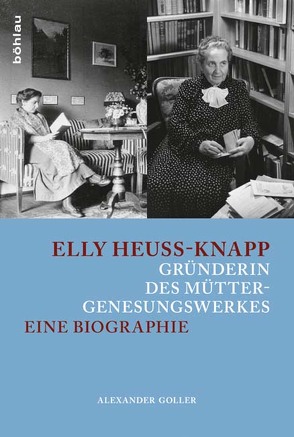 Elly Heuss-Knapp – Gründerin des Müttergenesungswerkes von Goller,  Alexander