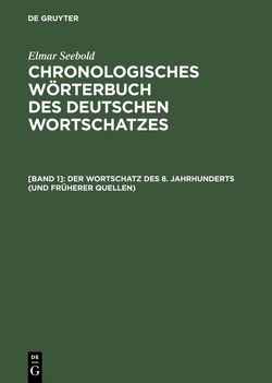 Elmar Seebold: Chronologisches Wörterbuch des deutschen Wortschatzes / Der Wortschatz des 8. Jahrhunderts (und früherer Quellen) von Bulitta,  Brigitte, Krotz,  Elke, Stieglbauer-Schwarz,  Judith, Wanzeck,  Christiane