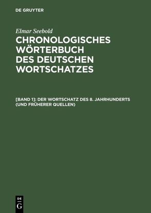 Elmar Seebold: Chronologisches Wörterbuch des deutschen Wortschatzes / Der Wortschatz des 8. Jahrhunderts (und früherer Quellen) von Bulitta,  Brigitte, Krotz,  Elke, Stieglbauer-Schwarz,  Judith, Wanzeck,  Christiane