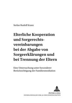 Elterliche Kooperation und Sorgerechtsvereinbarungen bei der Abgabe von Sorgeerklärungen und bei Trennung der Eltern von Kranz,  Stefan Rudolf