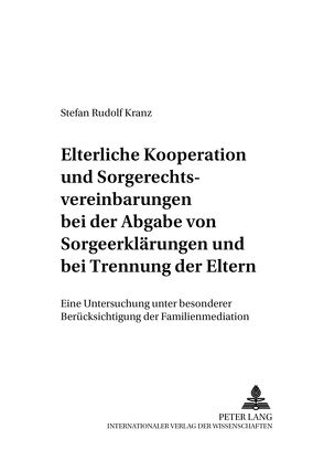 Elterliche Kooperation und Sorgerechtsvereinbarungen bei der Abgabe von Sorgeerklärungen und bei Trennung der Eltern von Kranz,  Stefan Rudolf