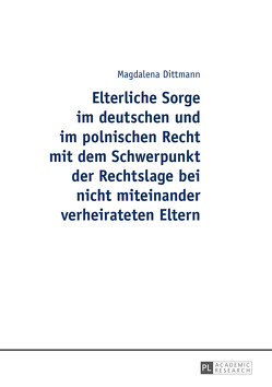 Elterliche Sorge im deutschen und im polnischen Recht mit dem Schwerpunkt der Rechtslage bei nicht miteinander verheirateten Eltern von Dittmann,  Magdalena