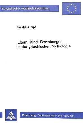 Eltern-Kind-Beziehungen in der griechischen Mythologie von Rumpf,  Ewald