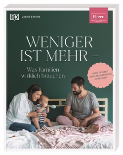 ELTERN-Ratgeber. Weniger ist mehr — was Familien wirklich brauchen von Schulte,  Leonie