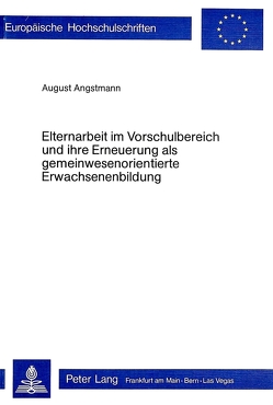 Elternarbeit im Vorschulbereich und ihre Erneuerung als gemeinwesenorientierte Erwachsenenbildung von Angstmann,  August