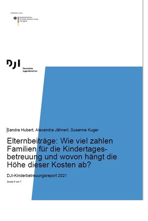 Elternbeiträge: Wie viel zahlen Familien für die Kindertagesbetreuung und wovon hängt die Höhe dieser Kosten ab? von Hubert,  Sandra, Jähnert,  Alexandra, Kuger,  Susanne