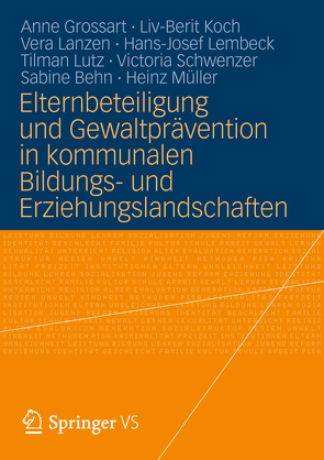 Elternbeteiligung und Gewaltprävention in kommunalen Bildungs- und Erziehungslandschaften von Behn,  Sabine, Grossart,  Anne, Koch,  Liv-Berit, Lanzen,  Vera, Lembeck,  Hans-Josef, Lutz,  Tilman, Müller,  Heinz, Schwenzer,  Victoria