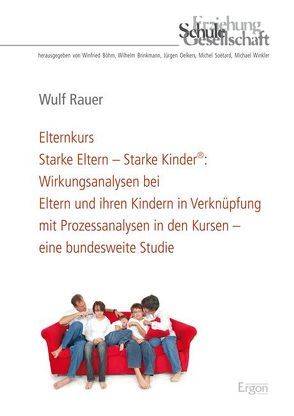 Elternkurs Starke Eltern – Starke Kinder®: Wirkungsanalysen bei Eltern und ihren Kindern in Verknüpfung mit Prozessanalysen in den Kursen – eine bundesweite Studie von Rauer,  Wulf