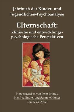 Elternschaft: klinische und entwicklungspsychologische Perspektiven von Baradon,  Tessa, Bründl,  Juliane, Bründl,  Peter, Endres,  Manfred, Grotta,  Adian, Hauser,  Susanne, Herzog,  James, Heymanns,  Petra, Lieberman,  Alicia, Mögel,  Maria, Morra,  Paola, Novick,  Jack, Novick,  Kerry Kelly, Pedrina,  Fernanda, Rass,  Eva, Roth,  Gerhard, Saegesser,  Barbara, Schechter,  Daniel, Schier,  Katarzyna, Timmermann,  Helene, Willheim,  Erica, Zeiler,  Angelika