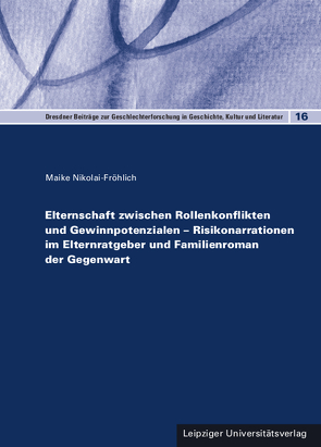 Elternschaft zwischen Rollenkonflikten und Gewinnpotenzialen – Risikonarrationen im Elternratgeber und Familienroman der Gegenwart von Nikolai-Fröhlich,  Maike