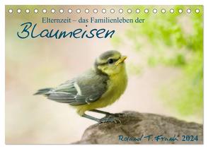 Elternzeit – das Familienleben der Blaumeisen (Tischkalender 2024 DIN A5 quer), CALVENDO Monatskalender von T. Frank,  Roland