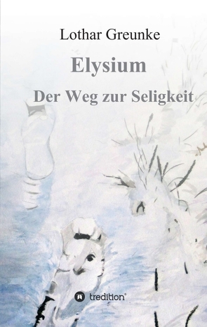 Elysium – Der Weg zur Seligkeit von Greunke,  Lothar