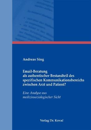 Email-Beratung als authentischer Bestandteil des spezifischen Kommunikationsbereichs zwischen Arzt und Patient? von Sing,  Andreas