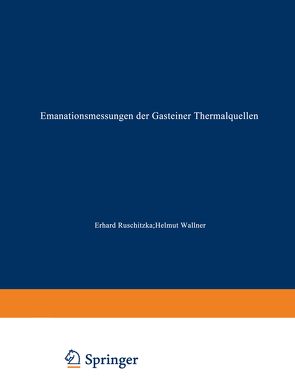 Emanationsmessungen der Gasteiner Thermalquellen von Ruschitzka,  Erhard, Wallner,  Helmut