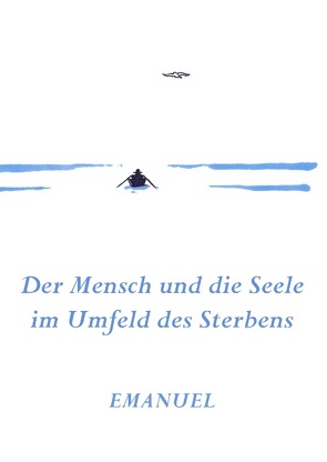 Emanuel – Der Mensch und die Seele im Umfeld des Sterbens von Hirschmann,  Ernst, Hirschmann,  Maria-Anna