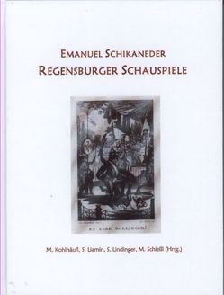 Emanuel Schikaneder: Regensburger Schauspiele von Kohlhäufl,  Michael, Liamin,  Sergej, Lindinger,  Stefan, Schiessl,  Michaela