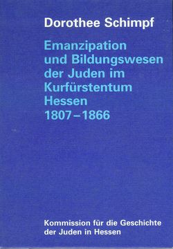 Emanzipation und Bildungswesen der Juden im Kurfürstentum Hessen 1807-1866 von Schimpf,  Dorothee